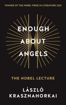 Krasznahorkai László - Enough About Angels - The Nobel Lecture (WINNER OF THE NOBEL PRIZE IN LITERATURE)