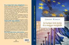 Lóránt Károly - Az Európai Unió jövője és Magyarország mozgástere