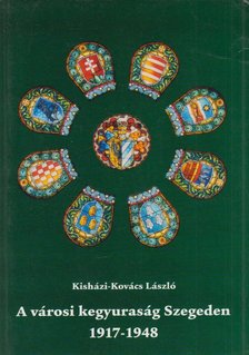 Kisházi-Kovács László - A városi kegyuraság Szegeden 1917-1948 [antikvár]