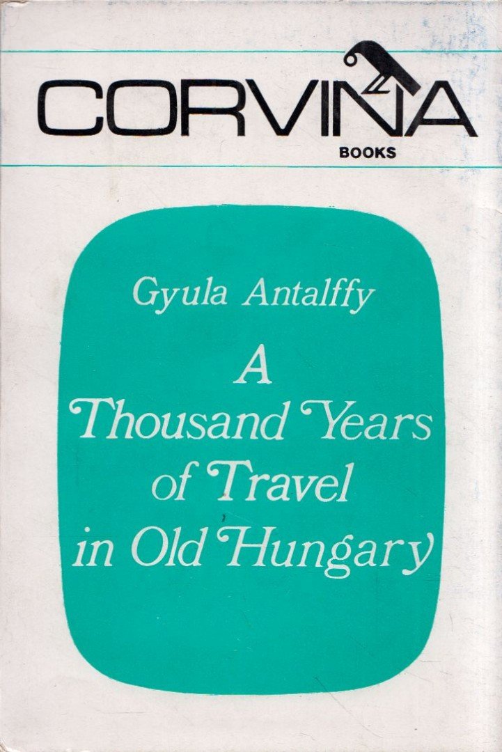 ANTALFFY GYULA - A Thousand Years of Travel in Old Hungary [antikvár]