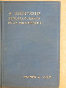 Wimmer M. Anzelm O. S. M. - A Szentszűz szolgálóleánya és az eucharisztia [antikvár]