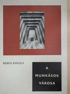 Bebesi Károly - A munkások városa [antikvár]