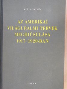 A. J. Kunyina - Az amerikai világuralmi tervek meghiúsulása 1917-1920-ban [antikvár]