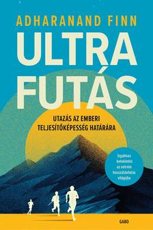 Adharanand Finn - Ultrafutás - Utazás az emberi teljesítőképesség határára [eKönyv: epub, mobi]