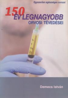 Demecs István - 150 év legnagyobb orvosi tévedései [antikvár]