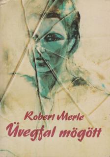 Robert MERLE - Üvegfal mögött [antikvár]