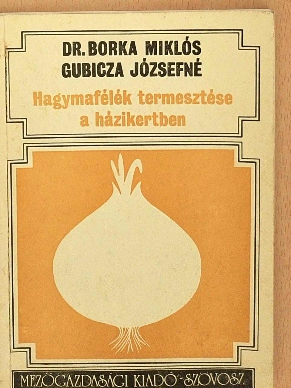 Dr. Borka Miklós - Hagymafélék termesztése a házikertben [antikvár]
