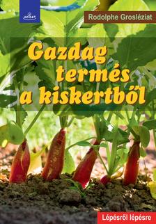 Rodolphe Grosleziat - Gazdag termés a kiskertből - Lépésről lépésre