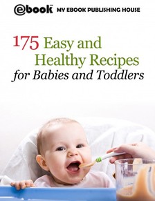 House My Ebook Publishing - 175 Easy and Healthy Recipes for Babies and Toddlers [eKönyv: epub, mobi]