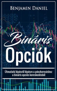 Daniel Benjamin - Bináris Opciók - Útmutató lépésről lépésre a pénzkereséshez a bináris opciós kereskedésből [eKönyv: epub, mobi]
