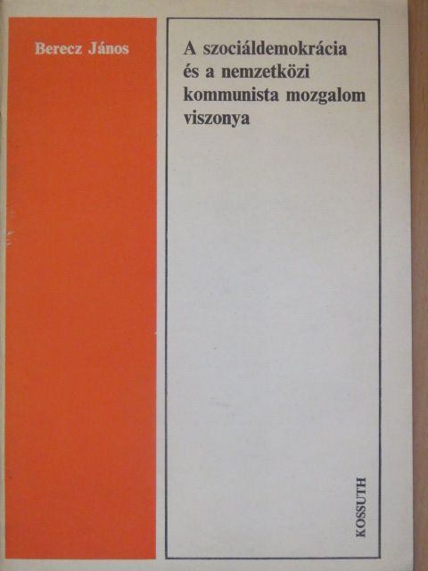 Berecz János - A szociáldemokrácia és a nemzetközi kommunista mozgalom viszonya [antikvár]