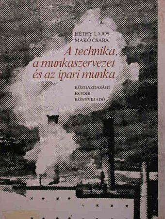 Héthy Lajos - A technika, a munkaszervezet és az ipari munka [antikvár]