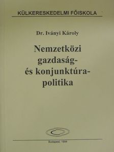Dr. Iványi Károly - Nemzetközi gazdaság- és konjunktúrapolitika [antikvár]