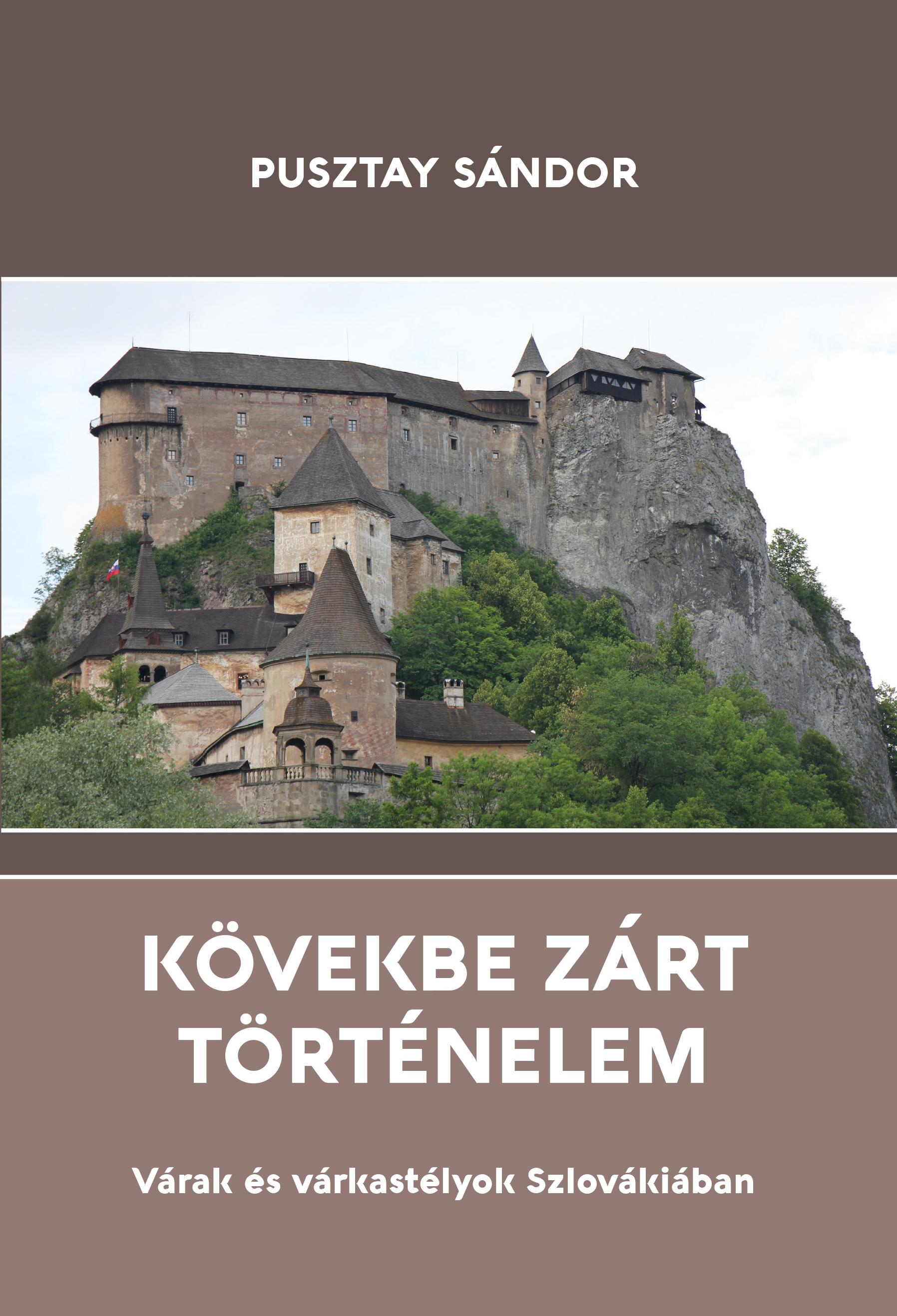 Pusztay Sándor - Kövekbe zárt történelem - Várak és várkastélyok Szlovákiában