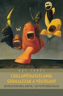 Gát János - Csillapíthatlanul szomjazzák a végtelent - Beszélgetések Reigl Judittal - egy festő (ön)életrajza [eKönyv: epub, mobi]