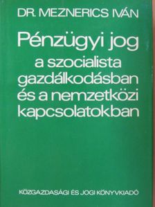 Dr. Meznerics Iván - Pénzügyi jog a szocialista gazdálkodásban és a nemzetközi kapcsolatokban [antikvár]