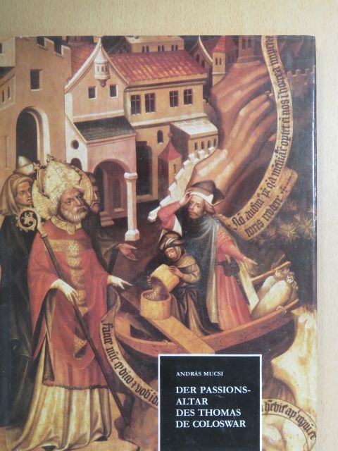 András Mucsi - Der Passionsaltar des Thomas de Coloswar [antikvár]