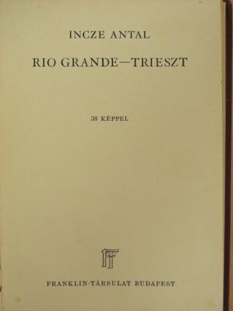 Incze Antal - Rio Grande-Trieszt [antikvár]