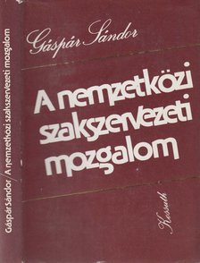 Gáspár Sándor - A nemzetközi szakszervezeti mozgalom [antikvár]