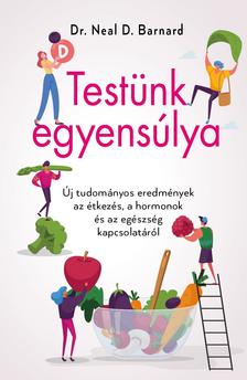 Dr. Neal D. Barnard - Testünk egyensúlya - Új tudományos eredmények az étkezés, a hormonok és az egészség kapcsolatáról