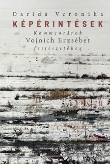 Darida Veronika - Képérintések. Kommentárok Vojnich Erzsébet festészetéhez