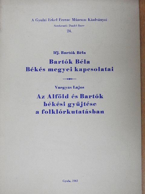 Ifj. Bartók Béla - Bartók Béla Békés megyei kapcsolatai/Az Alföld és Bartók békési gyűjtése a folklórkutatásban [antikvár]