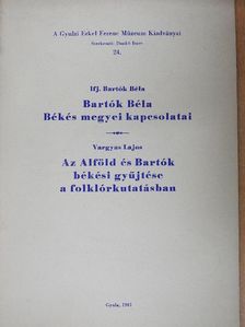 Ifj. Bartók Béla - Bartók Béla Békés megyei kapcsolatai/Az Alföld és Bartók békési gyűjtése a folklórkutatásban [antikvár]