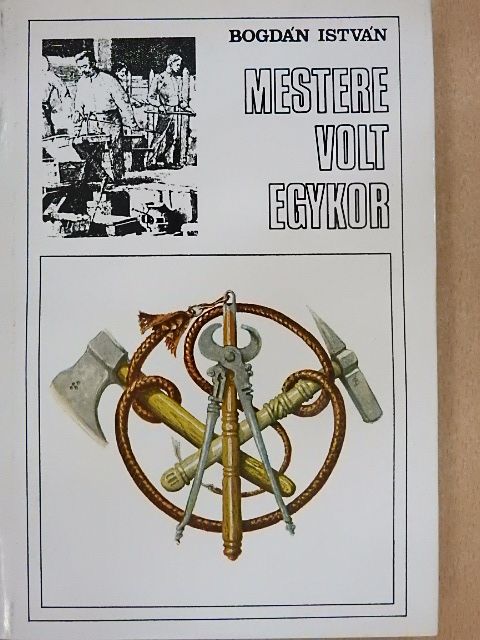 Bogdán István - Mestere volt egykor... [antikvár]