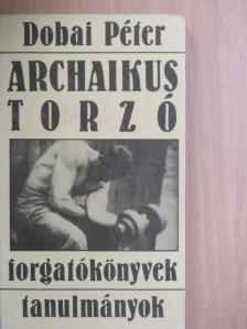 Dobai Péter - Archaikus torzó [antikvár]