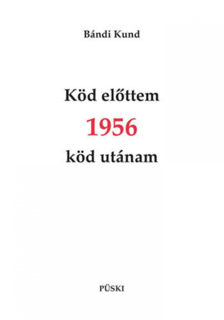 Bándi Kund - Köd előttem 1956 köd utánam [antikvár]