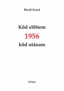 Bándi Kund - Köd előttem 1956 köd utánam [antikvár]