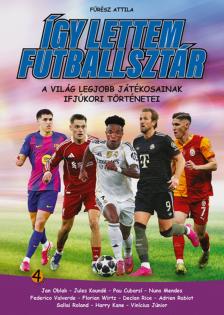 FŰRÉSZ ATTILA - Így lettem futballsztár 4. - A világ legjobb játékosainak ifjúkori történetei