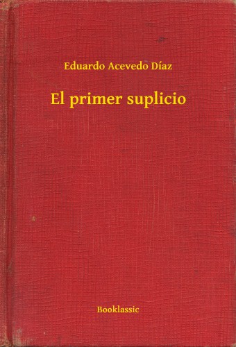Díaz Eduardo Acevedo - El primer suplicio [eKönyv: epub, mobi]