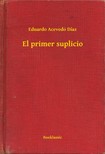 Díaz Eduardo Acevedo - El primer suplicio [eKönyv: epub, mobi]