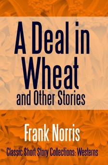 Norris, Frank - A Deal in Wheat and Other Stories [eKönyv: epub, mobi]