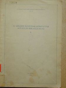 A Szegedi Egyetemi Könyvtár külföldi bibliográfiái II. (töredék) [antikvár]