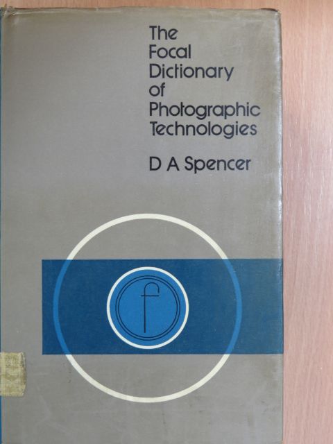 D. A. Spencer - The Focal Dictionary of Photographic Technologies [antikvár]