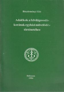 Böszörményi Ede - Adalékok a felvilágosodás korának egyházi művelődéstörténetéhez [antikvár]