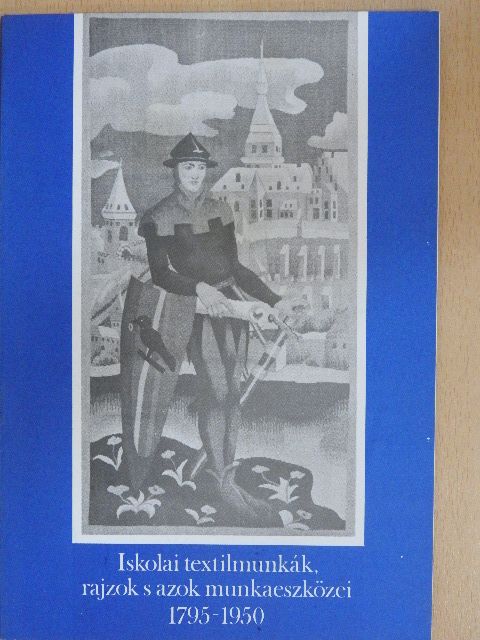 Dr. Tóth Imre - Iskolai textilmunkák, rajzok s azok munkaeszközei 1795-1950 [antikvár]
