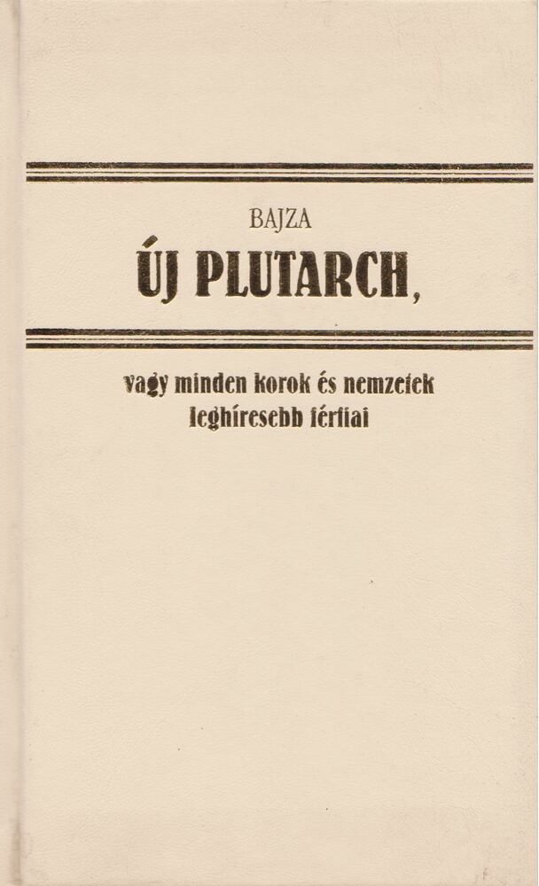 Bajza József - Új Plutarch, vagy minden korok és nemzetek leghíresebb férfiai és hölgyeinek arcz- és életrajza (hasonmás) [antikvár]