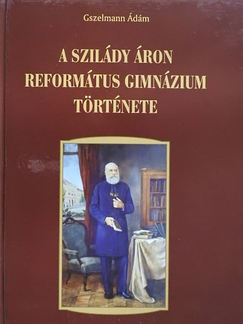 Gszelmann Ádám - A Szilády Áron Református Gimnázium története [antikvár]