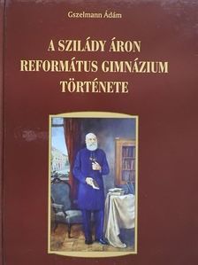 Gszelmann Ádám - A Szilády Áron Református Gimnázium története [antikvár]