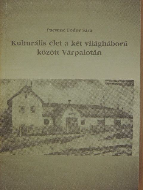 Pacsuné Fodor Sára - Kulturális élet a két világháború között Várpalotán [antikvár]