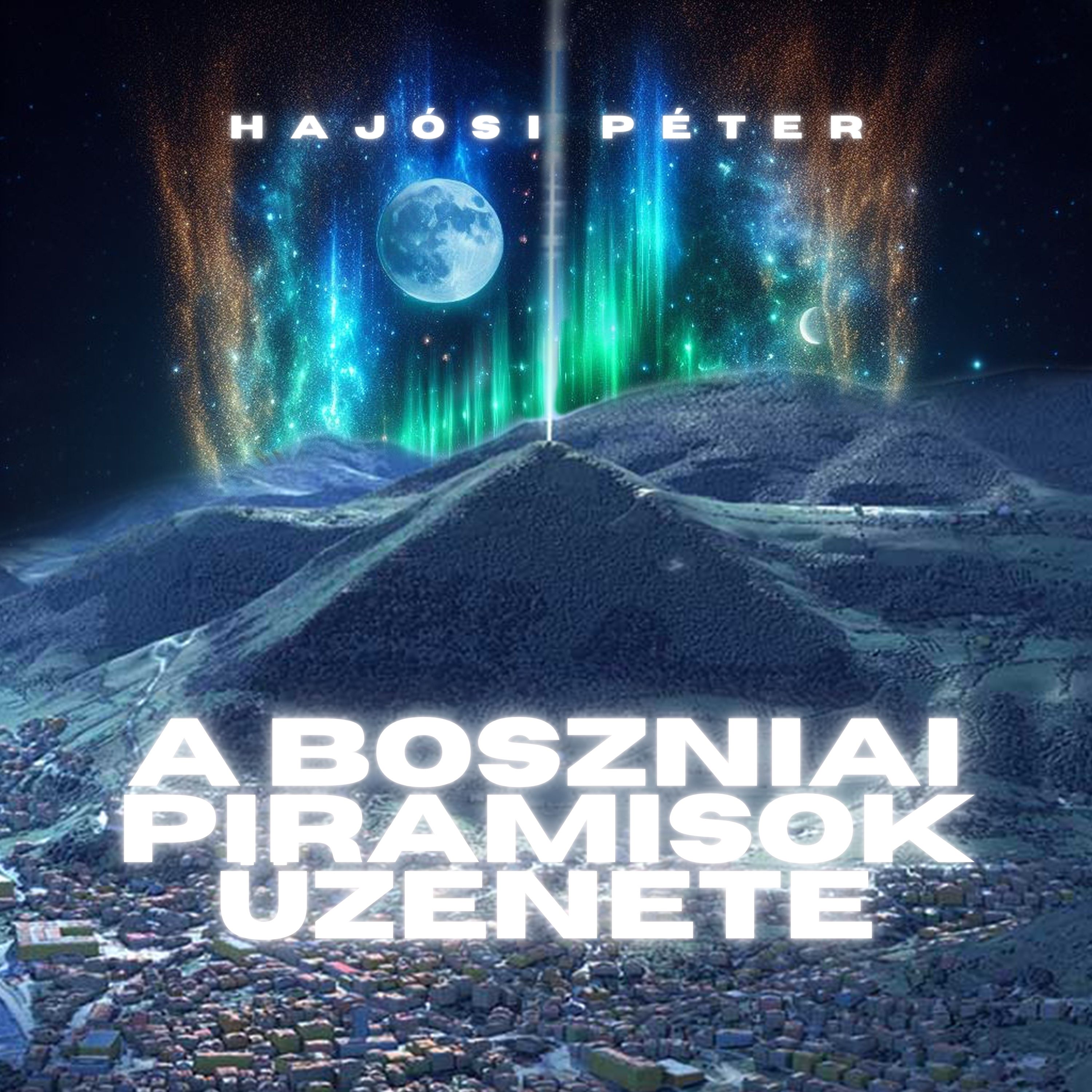 Péter Hajósi - A boszniai piramisok üzenete [eHangoskönyv]