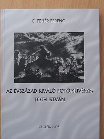 C. Fehér Ferenc - Az évszázad kiváló fotóművésze, Tóth István [antikvár]