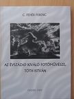 C. Fehér Ferenc - Az évszázad kiváló fotóművésze, Tóth István [antikvár]