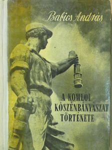 Babics András - A komlói kőszénbányászat története [antikvár]