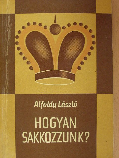 Alföldy László - Hogyan sakkozzunk? [antikvár]