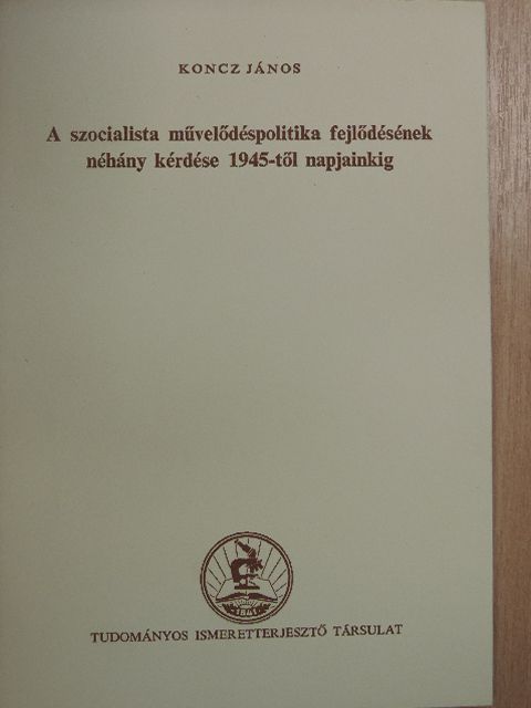 Koncz János - A szocialista művelődéspolitika fejlődésének néhány kérdése 1945-től napjainkig [antikvár]