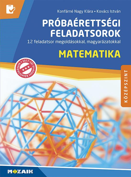 Konfárné Nagy Klára, Kovács István - MS-3163U Matematika próbaérettségi feladatsorok - Középszint - 12 feladatsor megoldásokkal, magyarázatokkal
